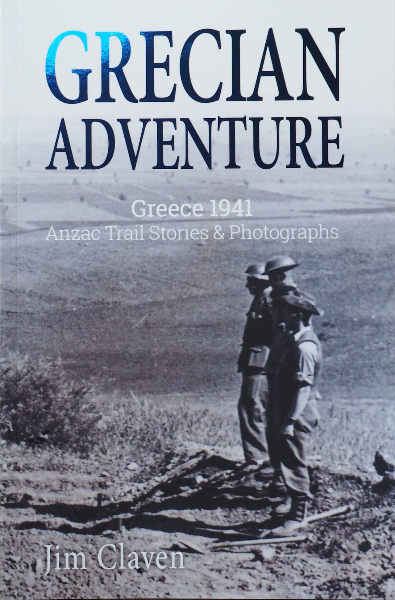 Jim Claven’s Grecian Adventure: Anzac Trail Stories and Photographs – Greece 1941.