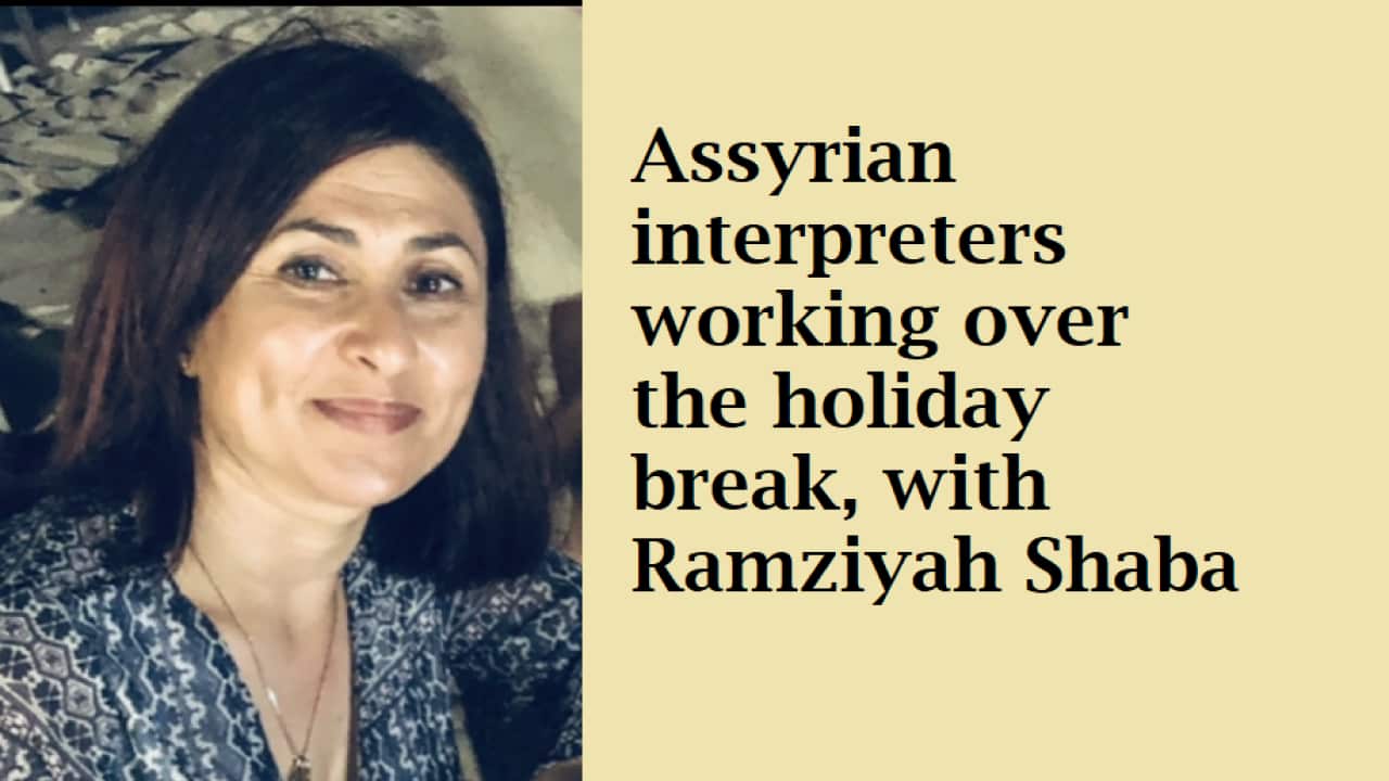 Assyrian interpreters working over the holiday break