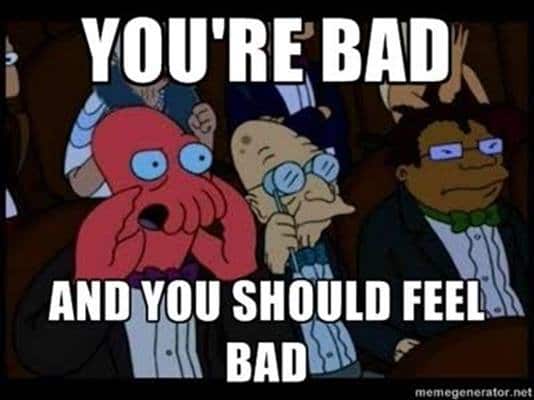 Your bad and you should feel bad