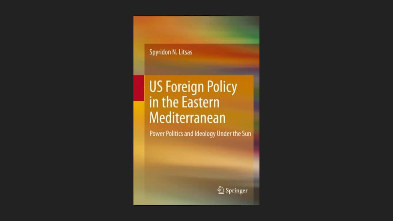 'US Foreign Policy in the Eastern Mediterranean: Power Politics and Ideology Under the Sun', by Spyridon N. Litsas.