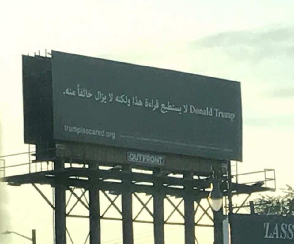 There is a billboard in Arabic that says:  "Donald Trump can't read this but it  still scares him."  Funny but reality.