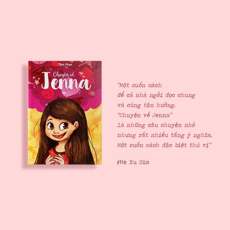 Những mẩu chuyện nho nhỏ xung quanh cuộc sống, trường lớp, công việc, bạn bè, tình cảm của Jenna đã được nhà văn Tâm Phan tổng hợp lại trong một cuốn sách dành cho bạn đọc mọi lứa tuổi, với tên gọi “Chuyện về Jenna”, vừa được nhà xuất bản Đinh Tị cho ra m